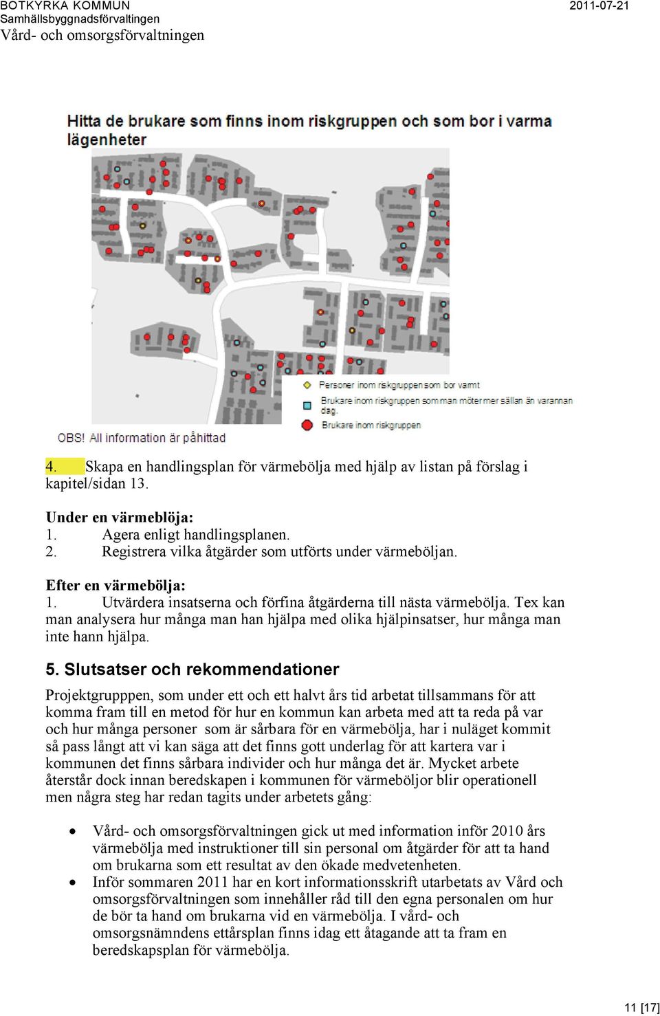 Tex kan man analysera hur många man han hjälpa med olika hjälpinsatser, hur många man inte hann hjälpa. 5.