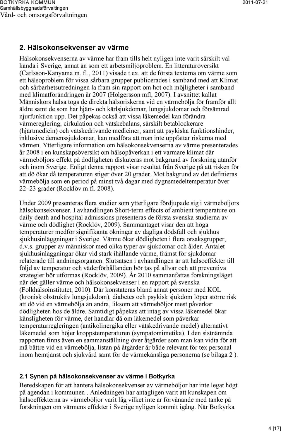 att de första texterna om värme som ett hälsoproblem för vissa sårbara grupper publicerades i samband med att Klimat och sårbarhetsutredningen la fram sin rapport om hot och möjligheter i samband med