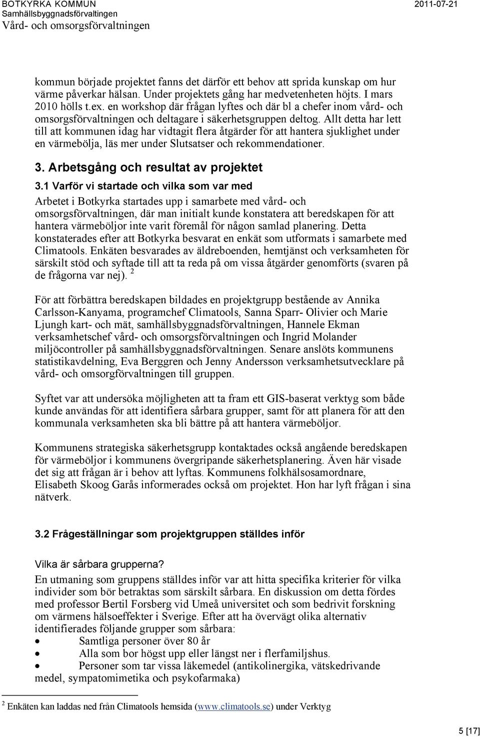 Allt detta har lett till att kommunen idag har vidtagit flera åtgärder för att hantera sjuklighet under en värmebölja, läs mer under Slutsatser och rekommendationer. 3.