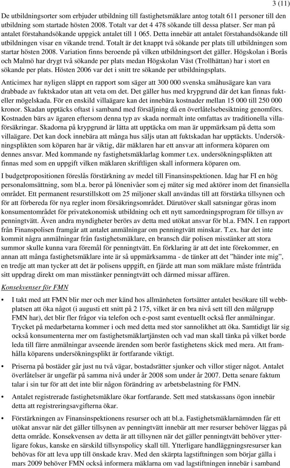 Totalt är det knappt två sökande per plats till utbildningen som startar hösten 2008. Variation finns beroende på vilken utbildningsort det gäller.