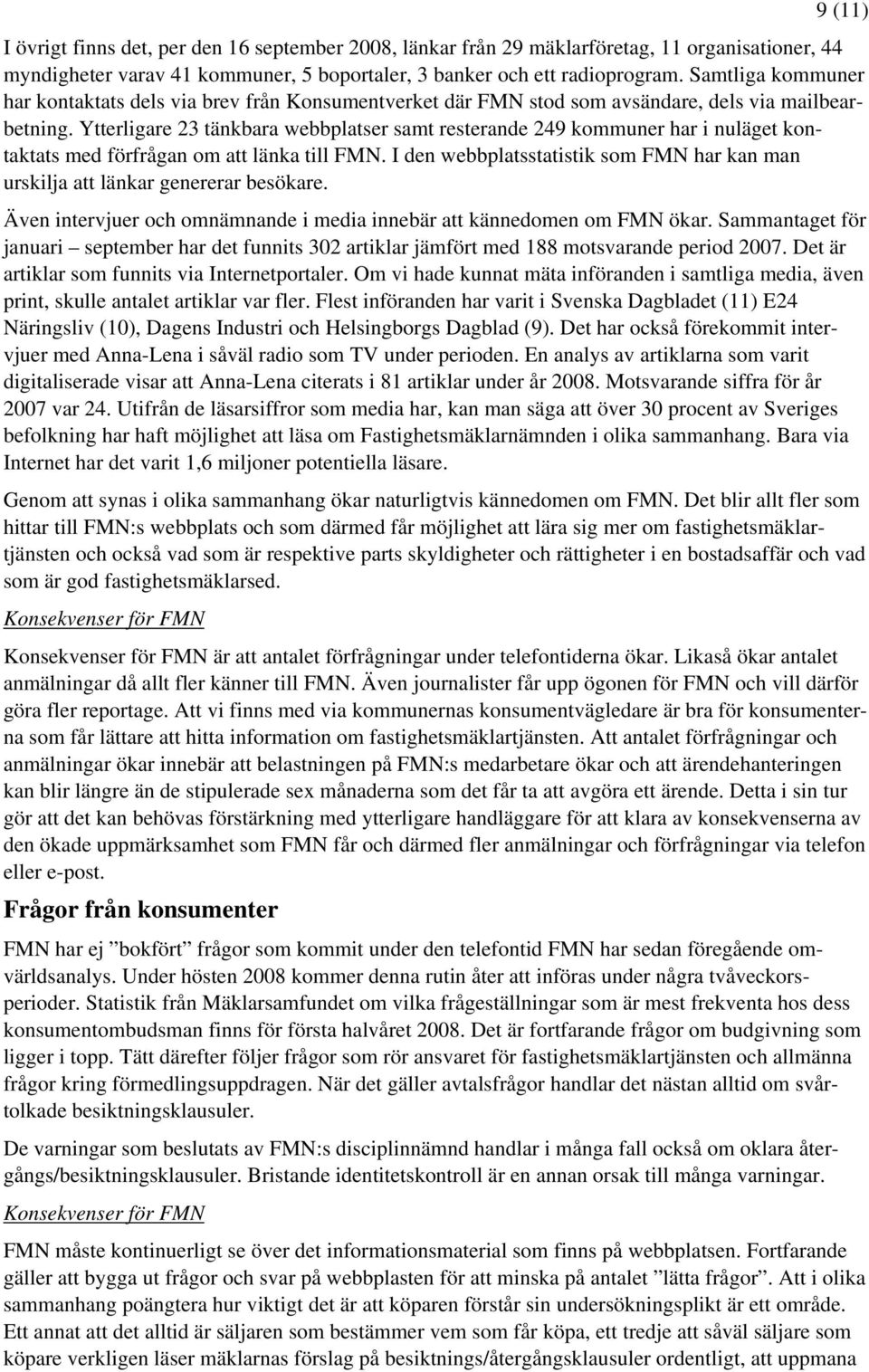 Ytterligare 23 tänkbara webbplatser samt resterande 249 kommuner har i nuläget kontaktats med förfrågan om att länka till FMN.