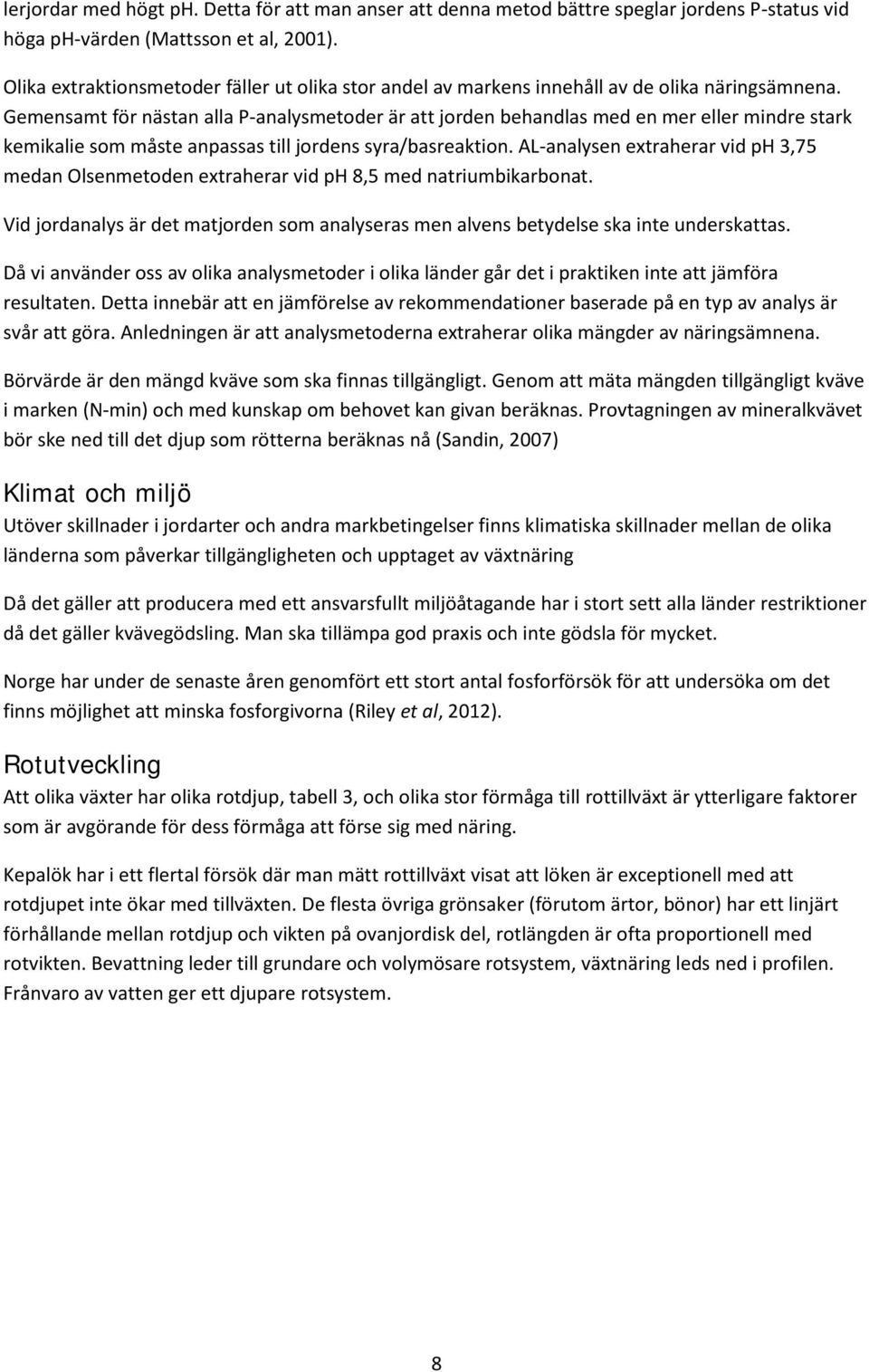 Gemensamt för nästan alla P-analysmetoder är att jorden behandlas med en mer eller mindre stark kemikalie som måste anpassas till jordens syra/basreaktion.