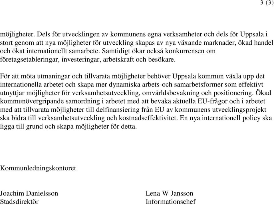 samarbete. Samtidigt ökar också konkurrensen om företagsetableringar, investeringar, arbetskraft och besökare.