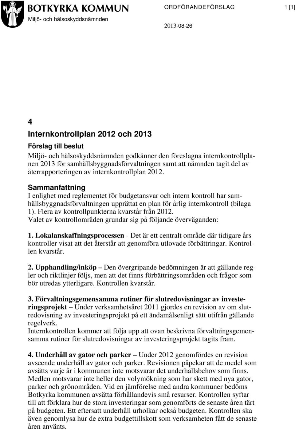 Sammanfattning I enlighet med reglementet för budgetansvar och intern kontroll har samhällsbyggnadsförvaltningen upprättat en plan för årlig internkontroll (bilaga 1).