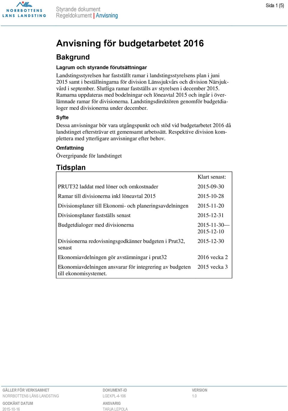 Ramarna uppdateras med bodelningar och löneavtal 2015 och ingår i överlämnade ramar för divisionerna. Landstingsdirektören genomför budgetdialoger med divisionerna under december.