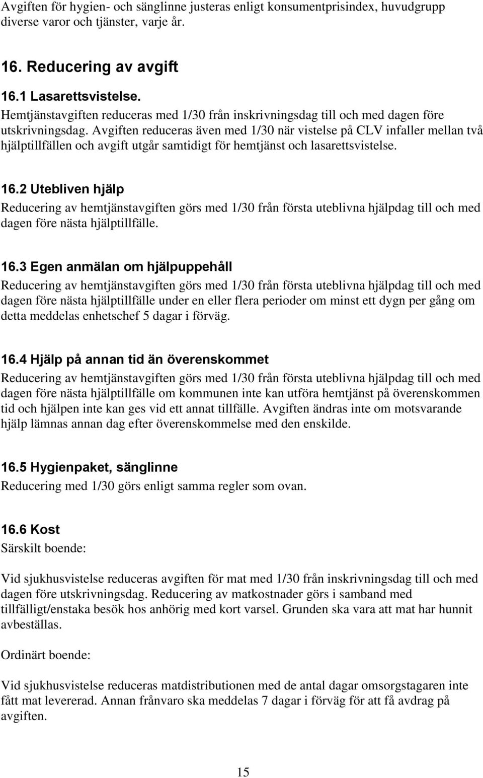 Avgiften reduceras även med 1/30 när vistelse på CLV infaller mellan två hjälptillfällen och avgift utgår samtidigt för hemtjänst och lasarettsvistelse. 16.