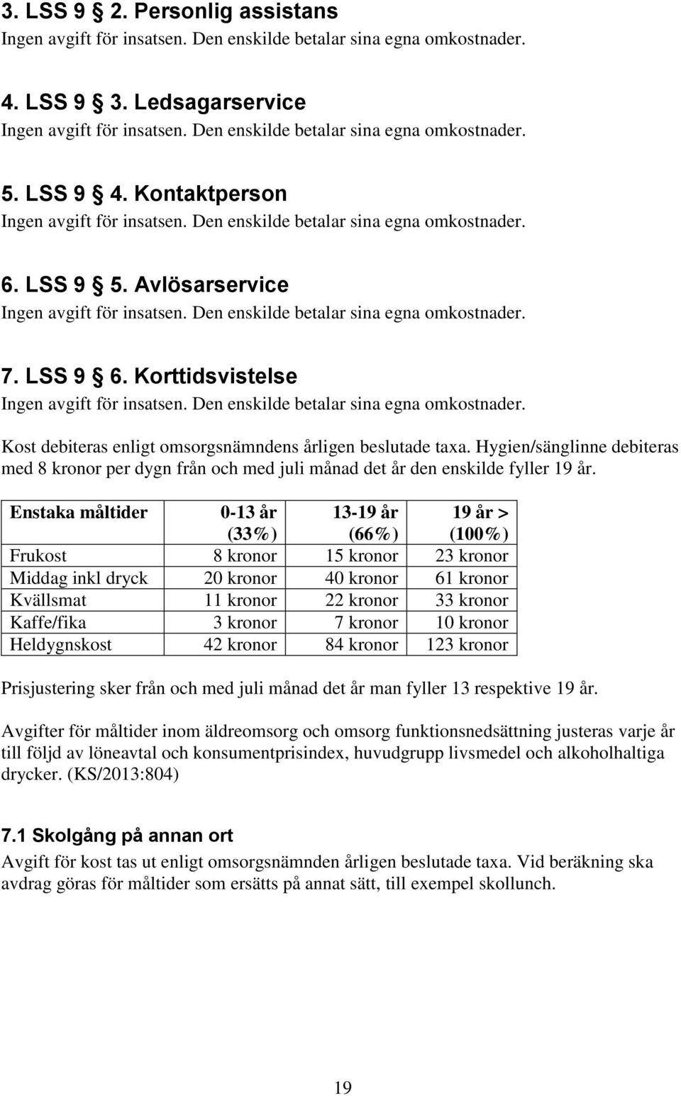 Den enskilde betalar sina egna omkostnader. 7. LSS 9 6. Korttidsvistelse Ingen avgift för insatsen. Den enskilde betalar sina egna omkostnader.