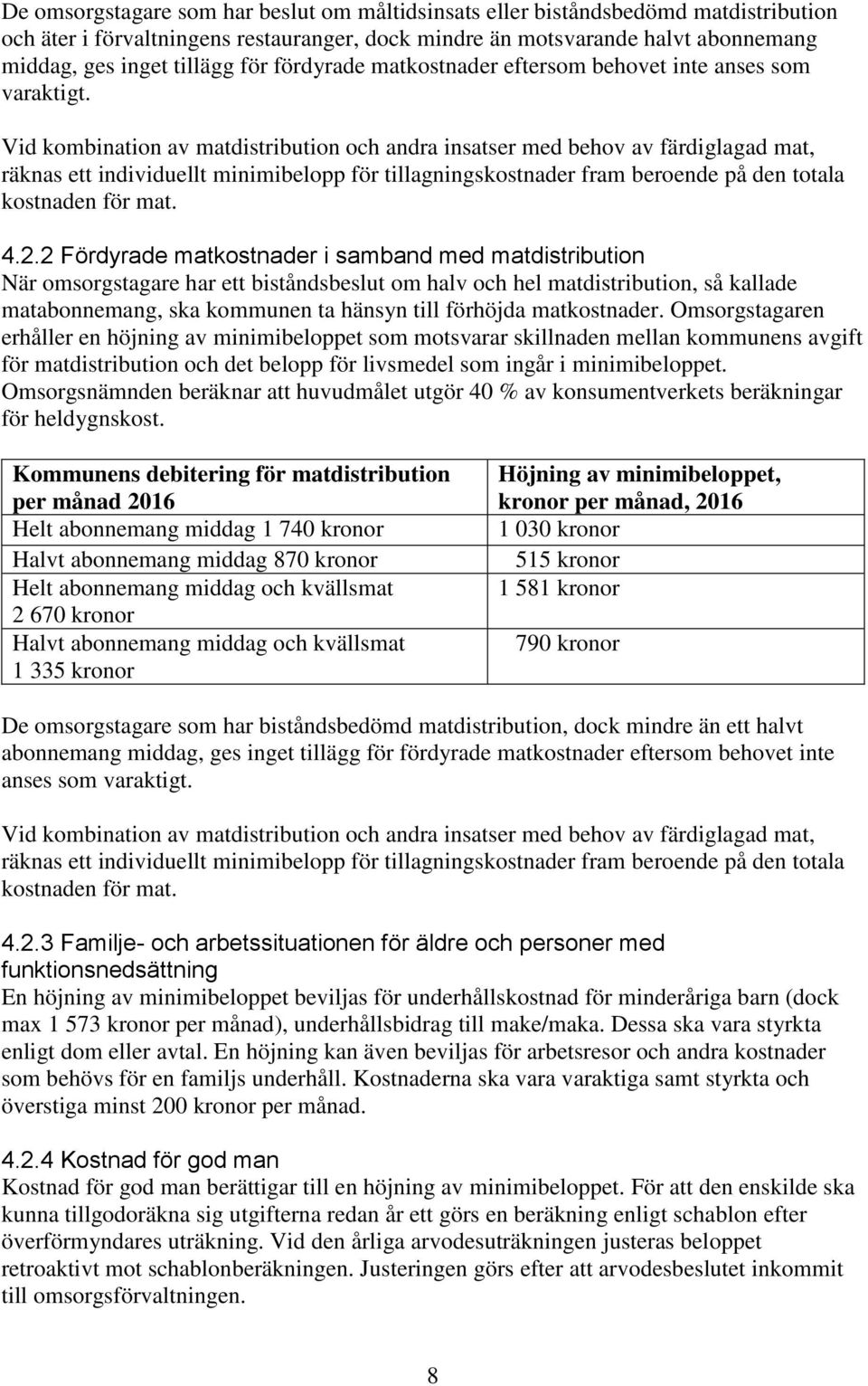 Vid kombination av matdistribution och andra insatser med behov av färdiglagad mat, räknas ett individuellt minimibelopp för tillagningskostnader fram beroende på den totala kostnaden för mat. 4.2.