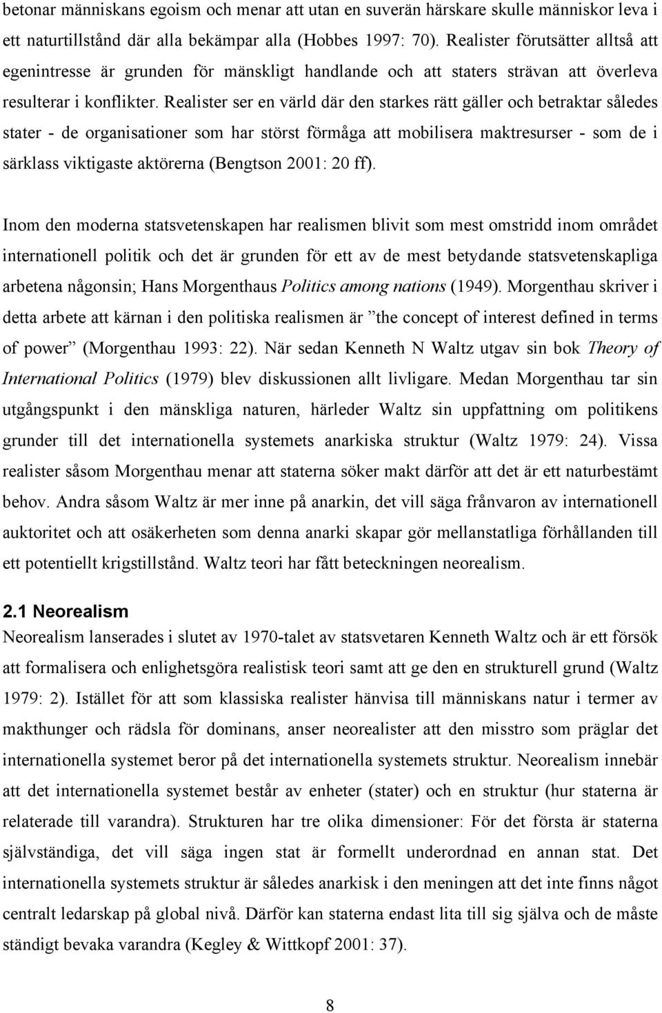 Realister ser en värld där den starkes rätt gäller och betraktar således stater - de organisationer som har störst förmåga att mobilisera maktresurser - som de i särklass viktigaste aktörerna