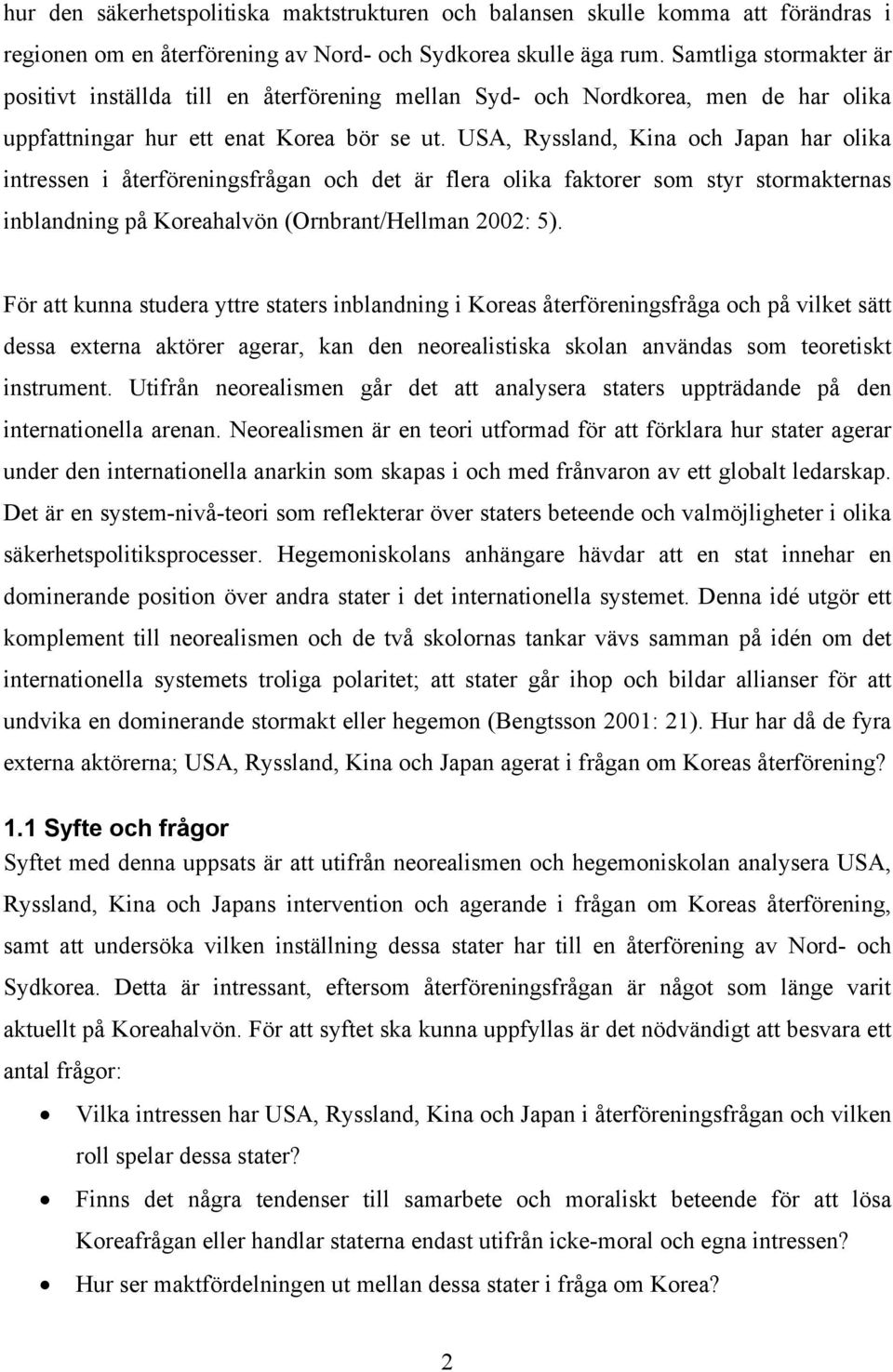 USA, Ryssland, Kina och Japan har olika intressen i återföreningsfrågan och det är flera olika faktorer som styr stormakternas inblandning på Koreahalvön (Ornbrant/Hellman 2002: 5).