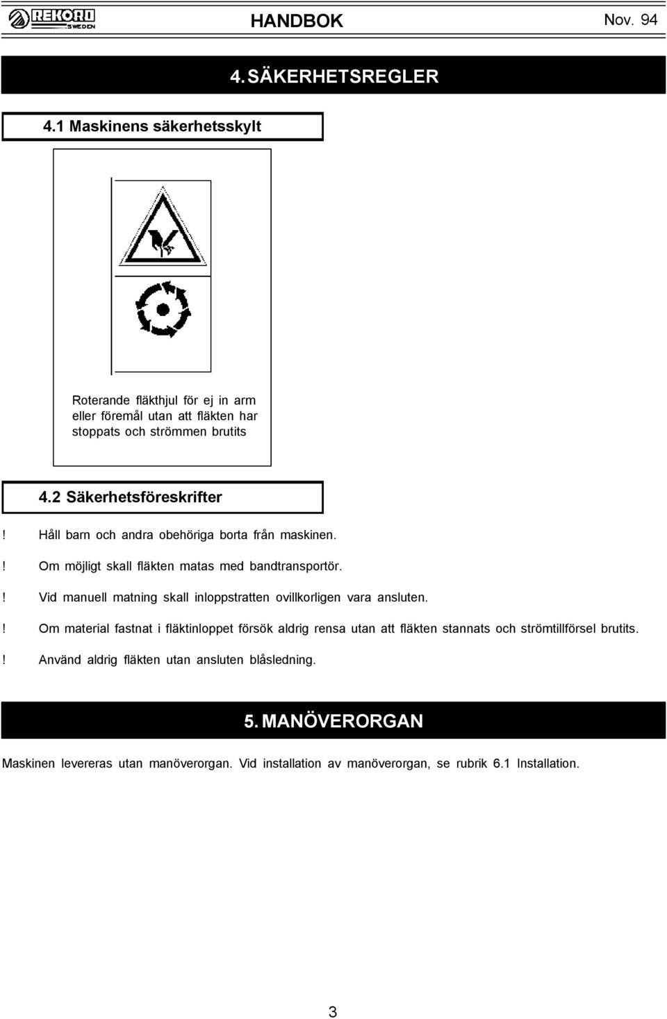 ! Vid manuell matning skall inloppstratten ovillkorligen vara ansluten.