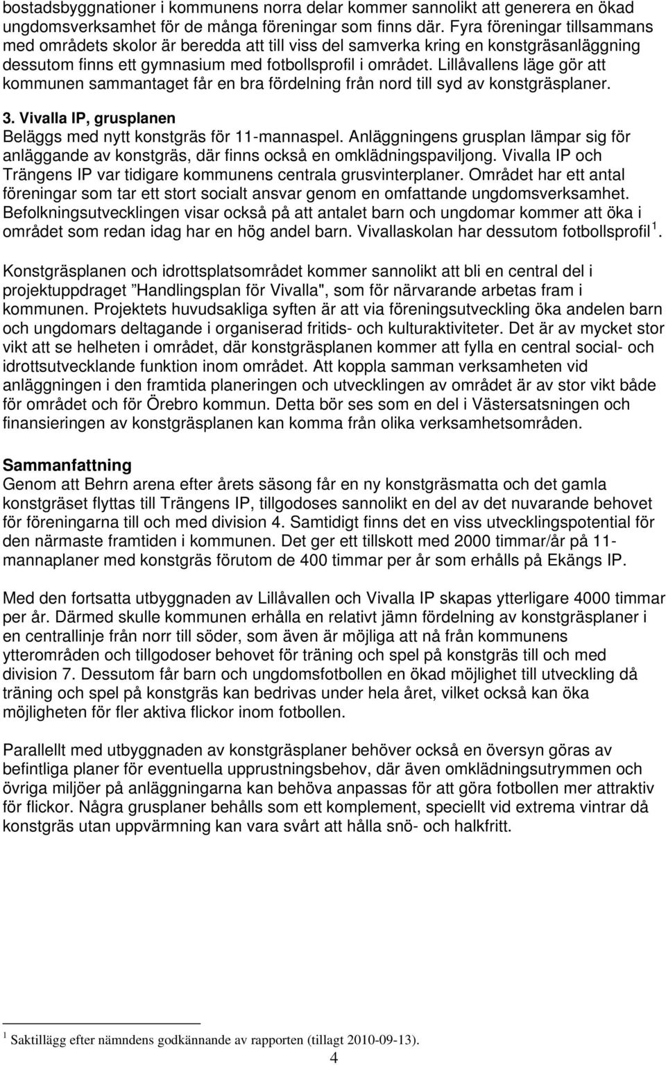 Lillåvallens läge gör att kommunen sammantaget får en bra fördelning från nord till syd av konstgräsplaner. 3. Vivalla IP, grusplanen Beläggs med nytt konstgräs för 11-mannaspel.