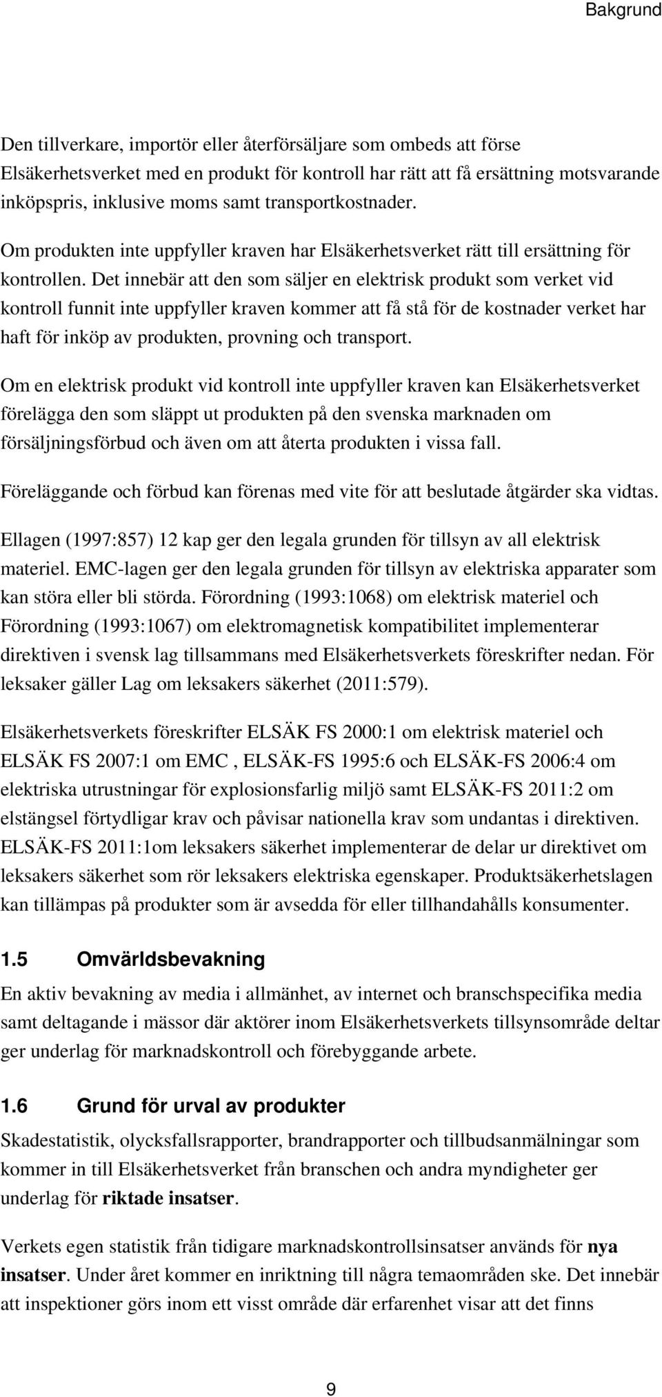 Det innebär att den som säljer en elektrisk produkt som verket vid kontroll funnit inte uppfyller kraven kommer att få stå för de kostnader verket har haft för inköp av produkten, provning och