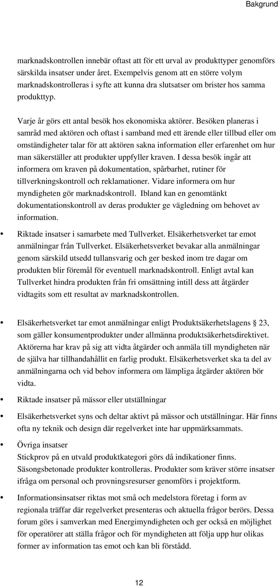 Besöken planeras i samråd med aktören och oftast i samband med ett ärende eller tillbud eller om omständigheter talar för att aktören sakna information eller erfarenhet om hur man säkerställer att