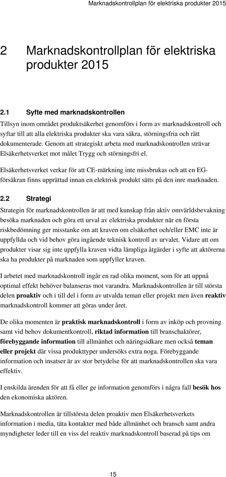 dokumenterade. Genom att strategiskt arbeta med marknadskontrollen strävar Elsäkerhetsverket mot målet Trygg och störningsfri el.