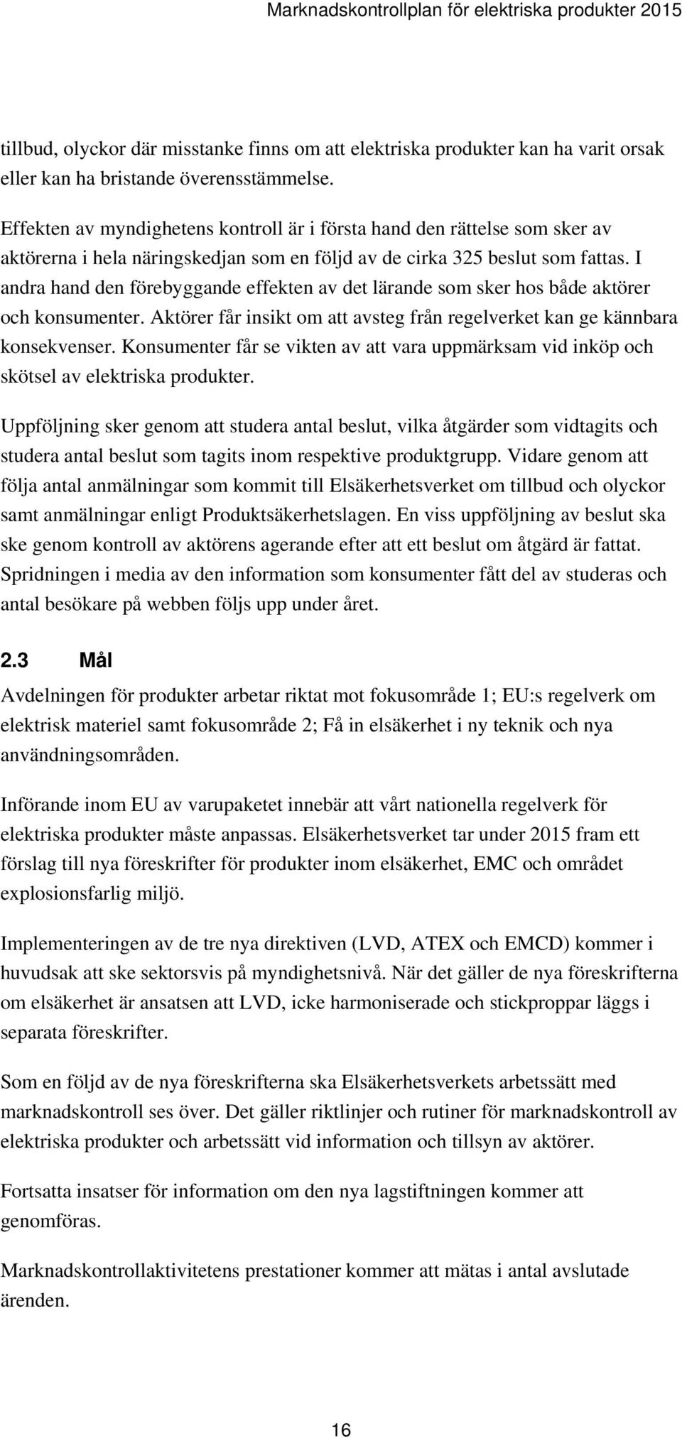 I andra hand den förebyggande effekten av det lärande som sker hos både aktörer och konsumenter. Aktörer får insikt om att avsteg från regelverket kan ge kännbara konsekvenser.