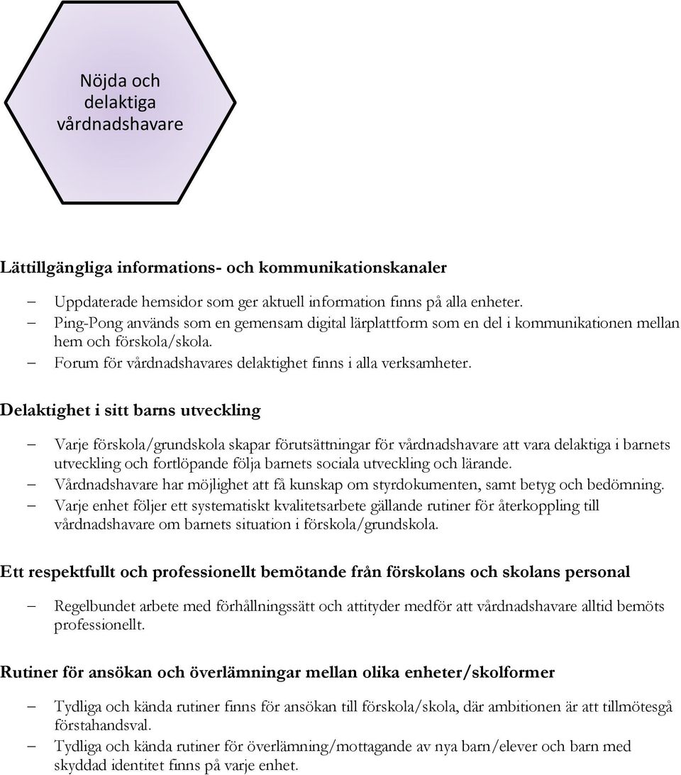 Delaktighet i sitt barns utveckling Varje förskola/grundskola skapar förutsättningar för vårdnadshavare att vara delaktiga i barnets utveckling och fortlöpande följa barnets sociala utveckling och