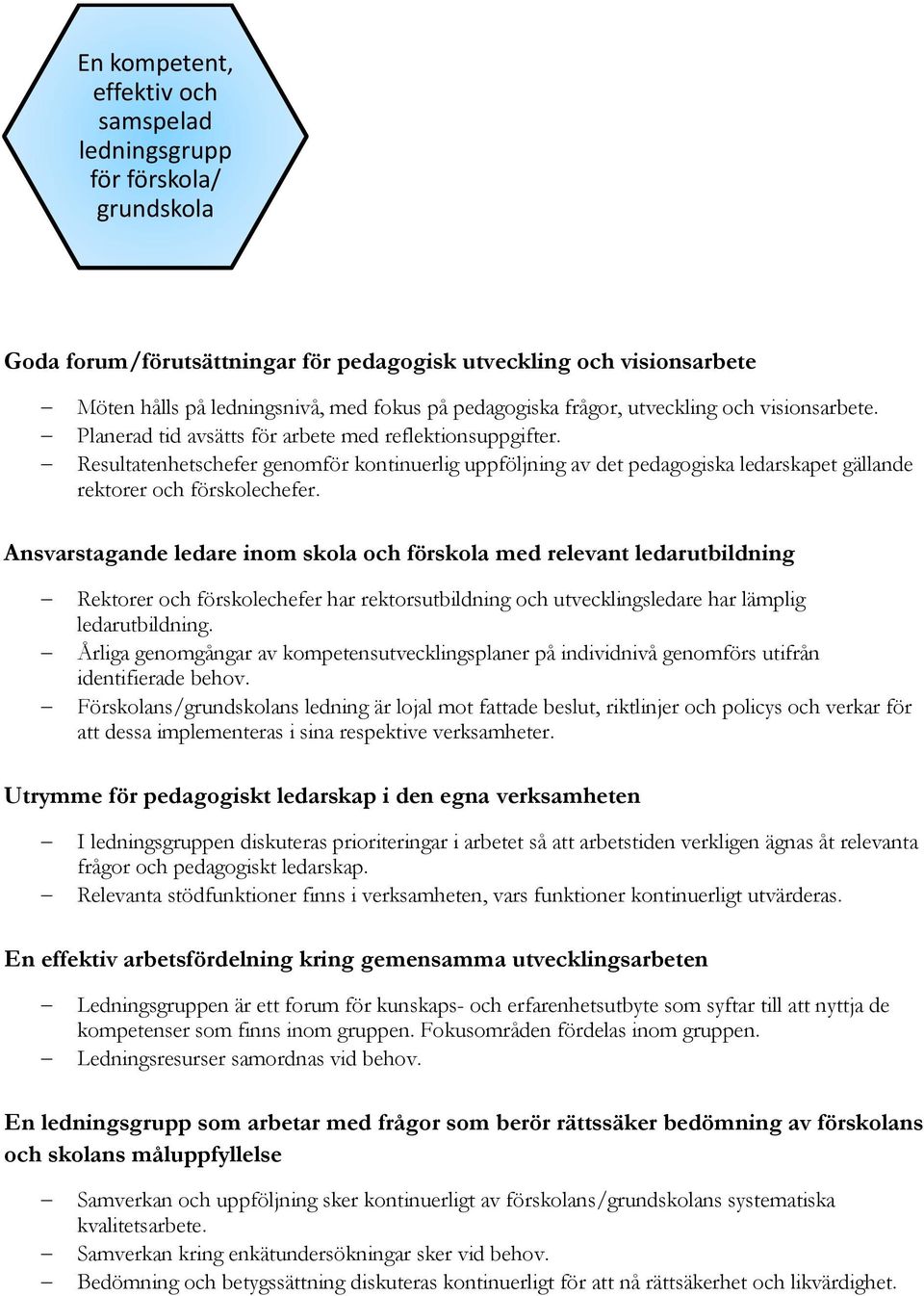 Resultatenhetschefer genomför kontinuerlig uppföljning av det pedagogiska ledarskapet gällande rektorer och förskolechefer.