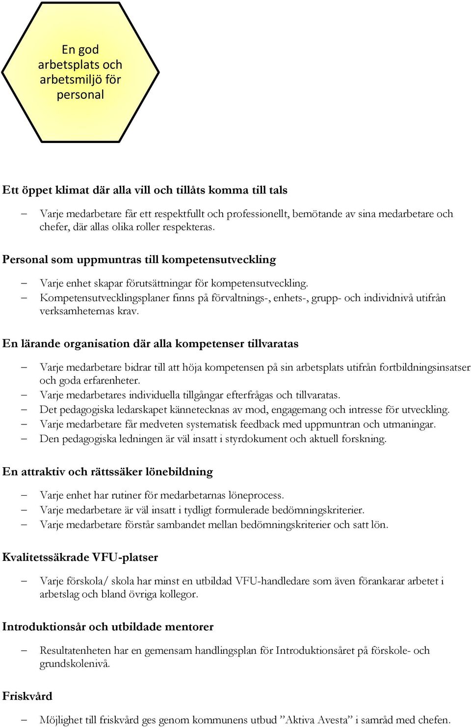 Kompetensutvecklingsplaner finns på förvaltnings-, enhets-, grupp- och individnivå utifrån verksamheternas krav.