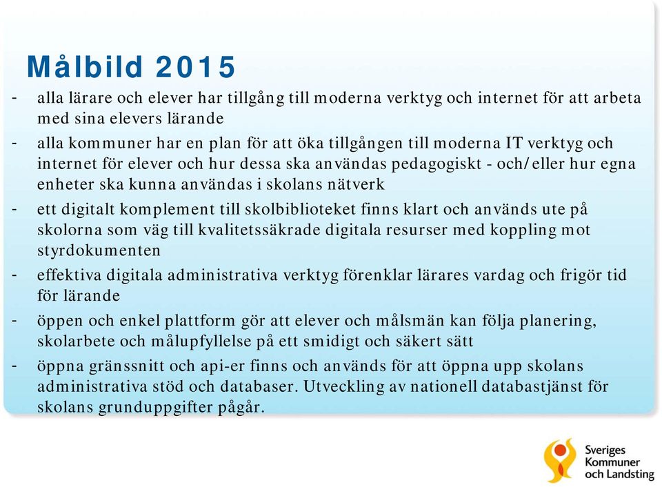 ute på skolorna som väg till kvalitetssäkrade digitala resurser med koppling mot styrdokumenten - effektiva digitala administrativa verktyg förenklar lärares vardag och frigör tid för lärande - öppen