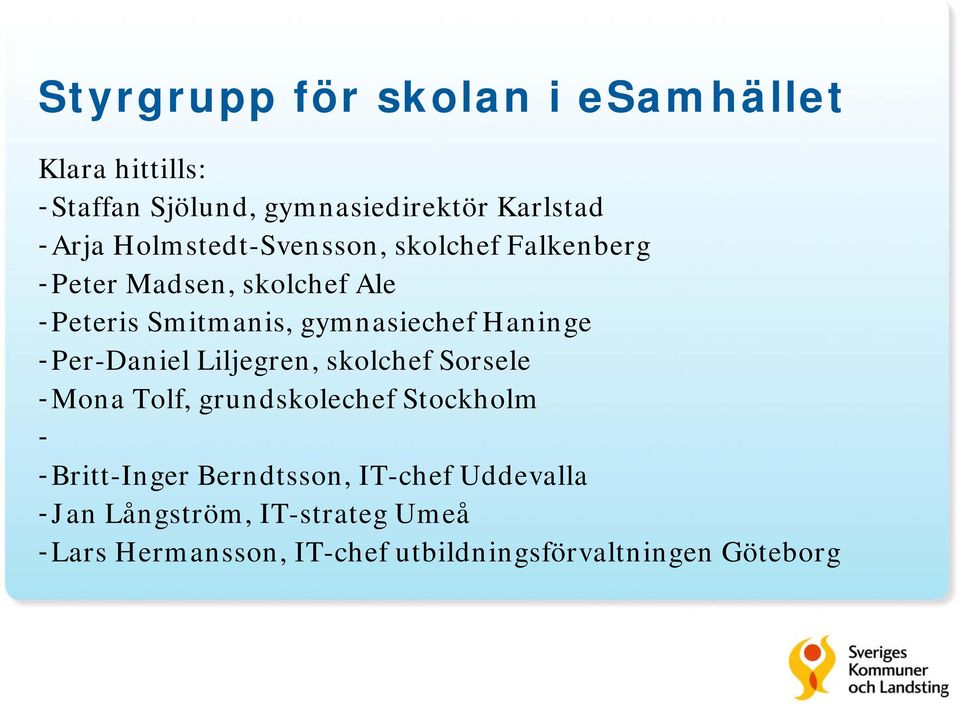Haninge -Per-Daniel Liljegren, skolchef Sorsele -Mona Tolf, grundskolechef Stockholm - -Britt-Inger