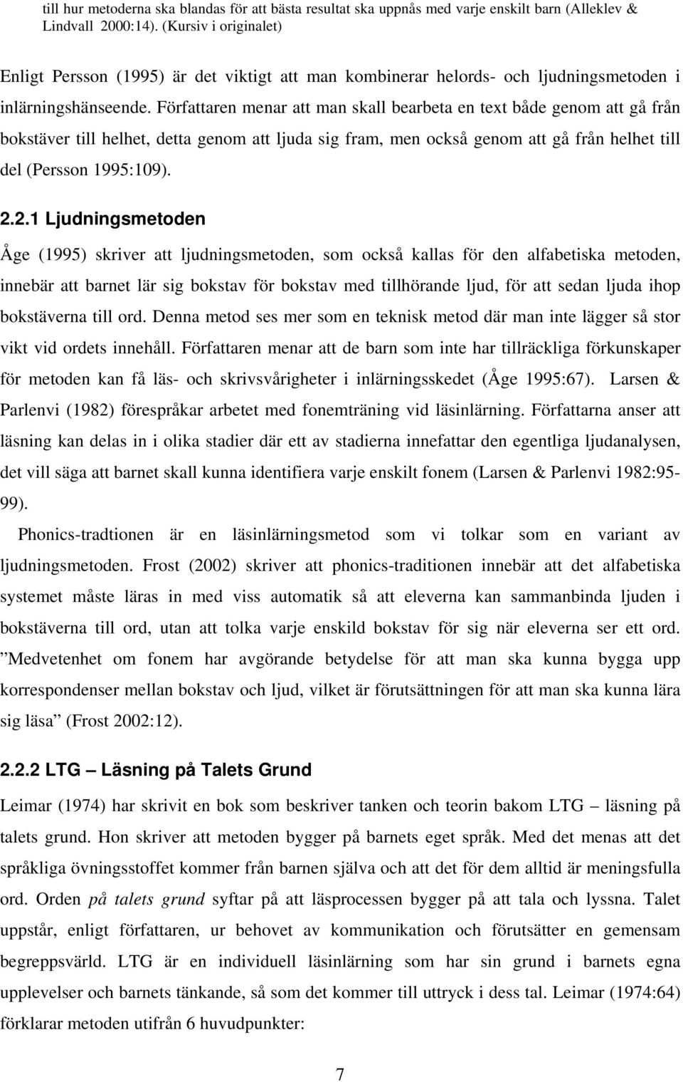 Författaren menar att man skall bearbeta en text både genom att gå från bokstäver till helhet, detta genom att ljuda sig fram, men också genom att gå från helhet till del (Persson 1995:109). 2.