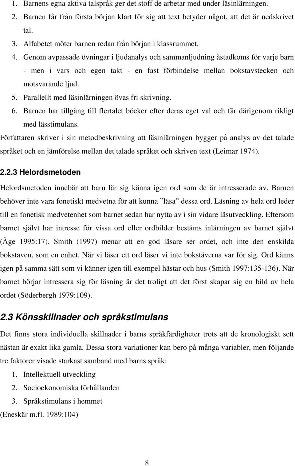 Genom avpassade övningar i ljudanalys och sammanljudning åstadkoms för varje barn - men i vars och egen takt - en fast förbindelse mellan bokstavstecken och motsvarande ljud. 5.