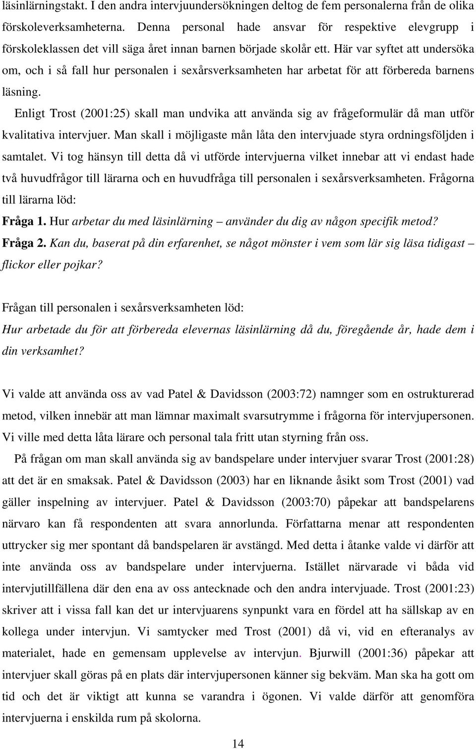 Här var syftet att undersöka om, och i så fall hur personalen i sexårsverksamheten har arbetat för att förbereda barnens läsning.