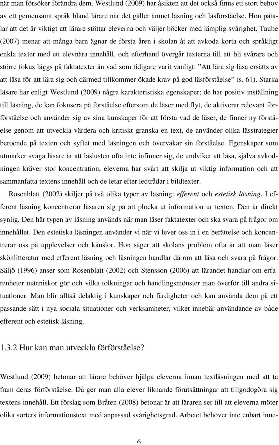 Taube (2007) menar att många barn ägnar de första åren i skolan åt att avkoda korta och språkligt enkla texter med ett elevnära innehåll, och efterhand övergår texterna till att bli svårare och