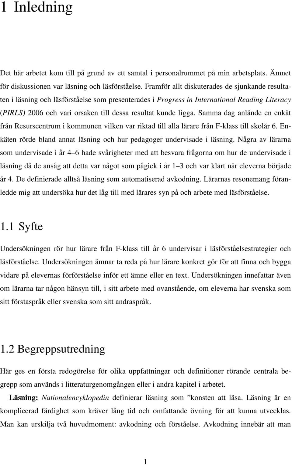 ligga. Samma dag anlände en enkät från Resurscentrum i kommunen vilken var riktad till alla lärare från F-klass till skolår 6.