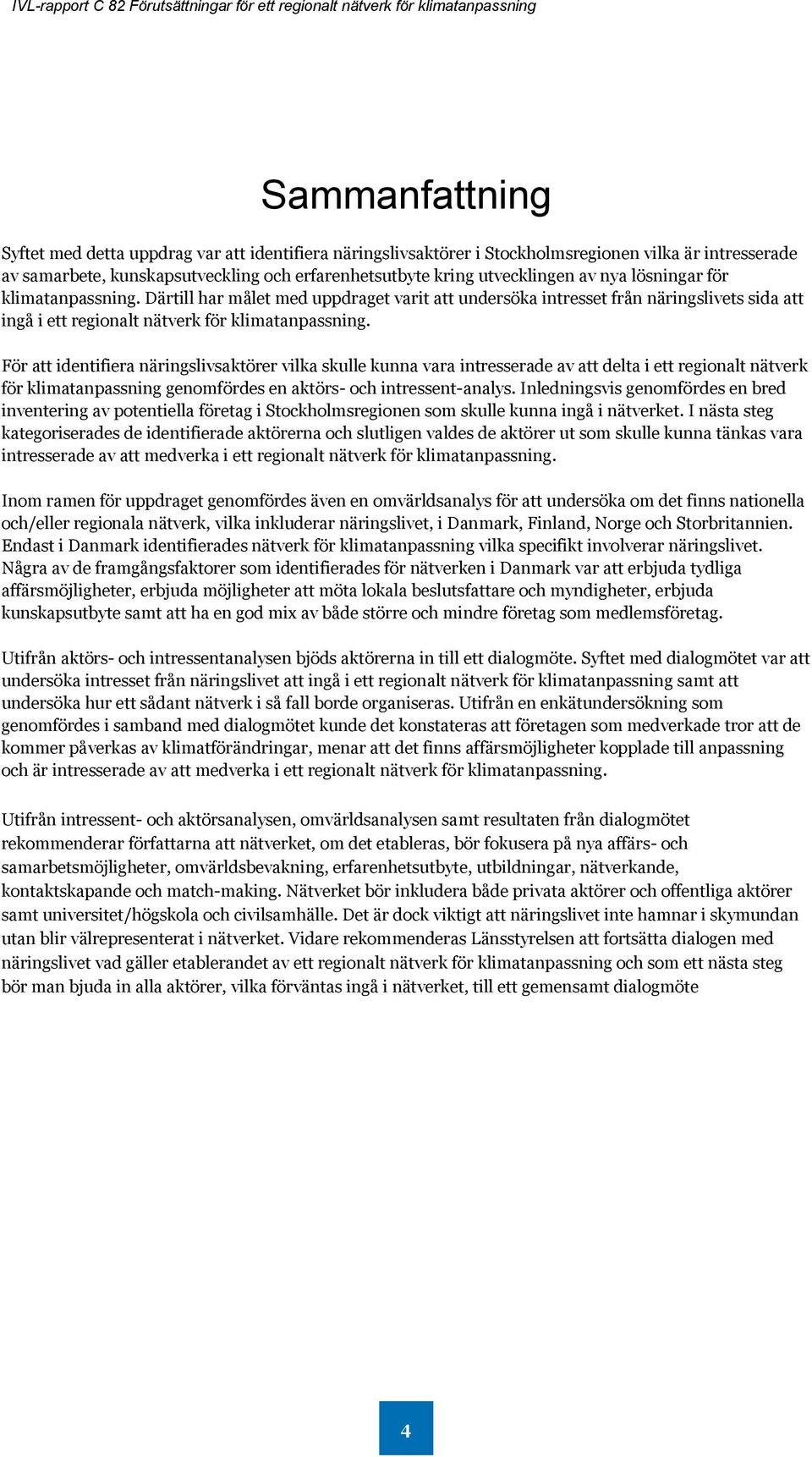 För att identifiera näringslivsaktörer vilka skulle kunna vara intresserade av att delta i ett regionalt nätverk för klimatanpassning genomfördes en aktörs- och intressent-analys.