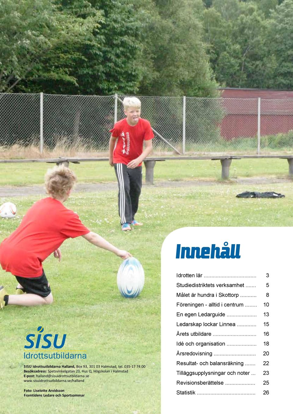 se www.sisuidrottsutbildarna.se/halland Foto: Liselotte Arvidsson Framtidens Ledare och Sportsommar Idrotten lär... 3 Studiedistriktets verksamhet.