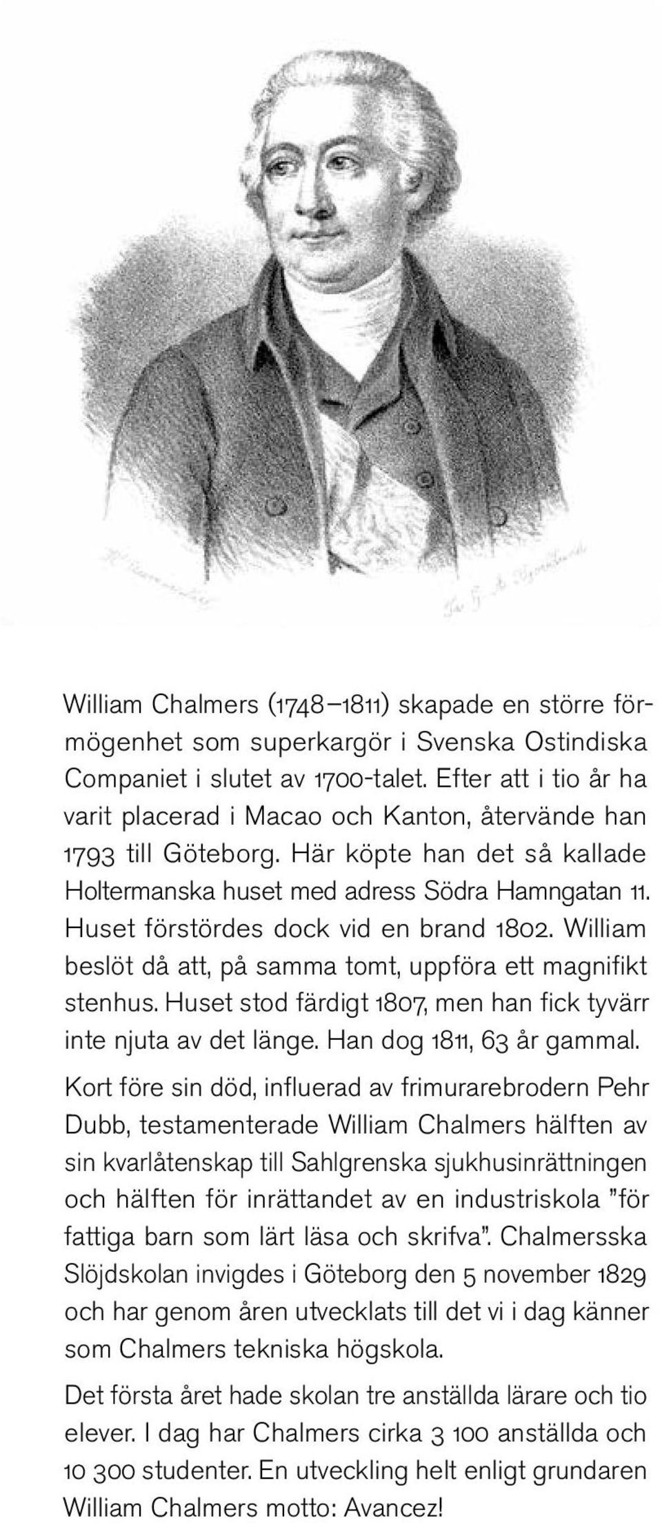 Huset förstördes dock vid en brand 1802. William beslöt då att, på samma tomt, uppföra ett magnifikt stenhus. Huset stod färdigt 1807, men han fick tyvärr inte njuta av det länge.