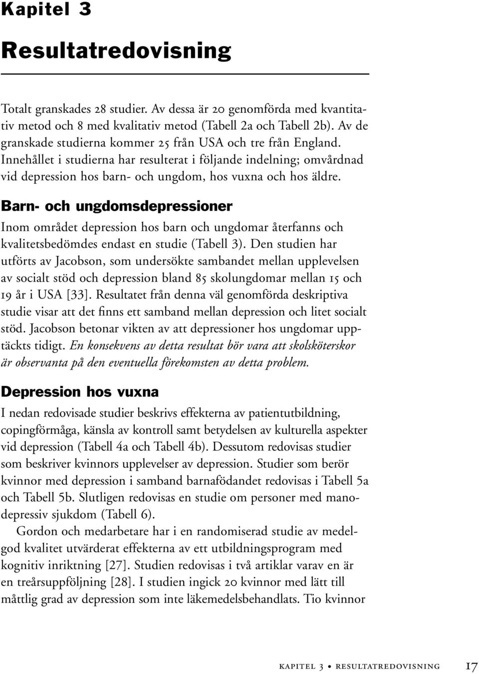 Barn- och ungdomsdepressioner Inom området depression hos barn och ungdomar återfanns och kvalitetsbedömdes endast en studie (Tabell 3).