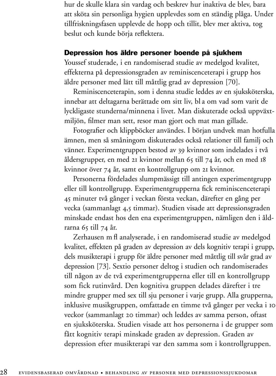 Depression hos äldre personer boende på sjukhem Youssef studerade, i en randomiserad studie av medelgod kvalitet, effekterna på depressionsgraden av reminiscenceterapi i grupp hos äldre personer med