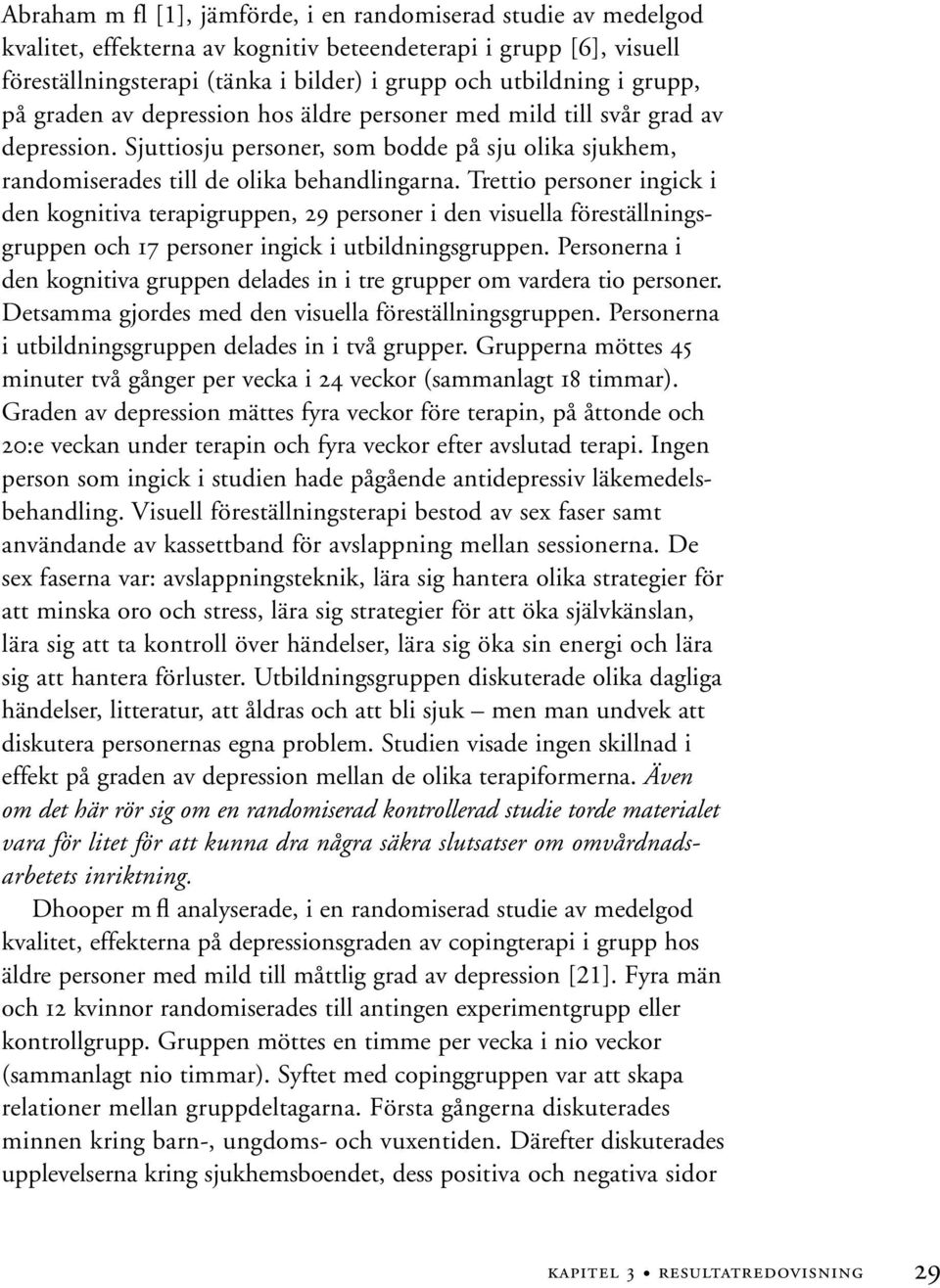 Trettio personer ingick i den kognitiva terapigruppen, 29 personer i den visuella föreställningsgruppen och 17 personer ingick i utbildningsgruppen.