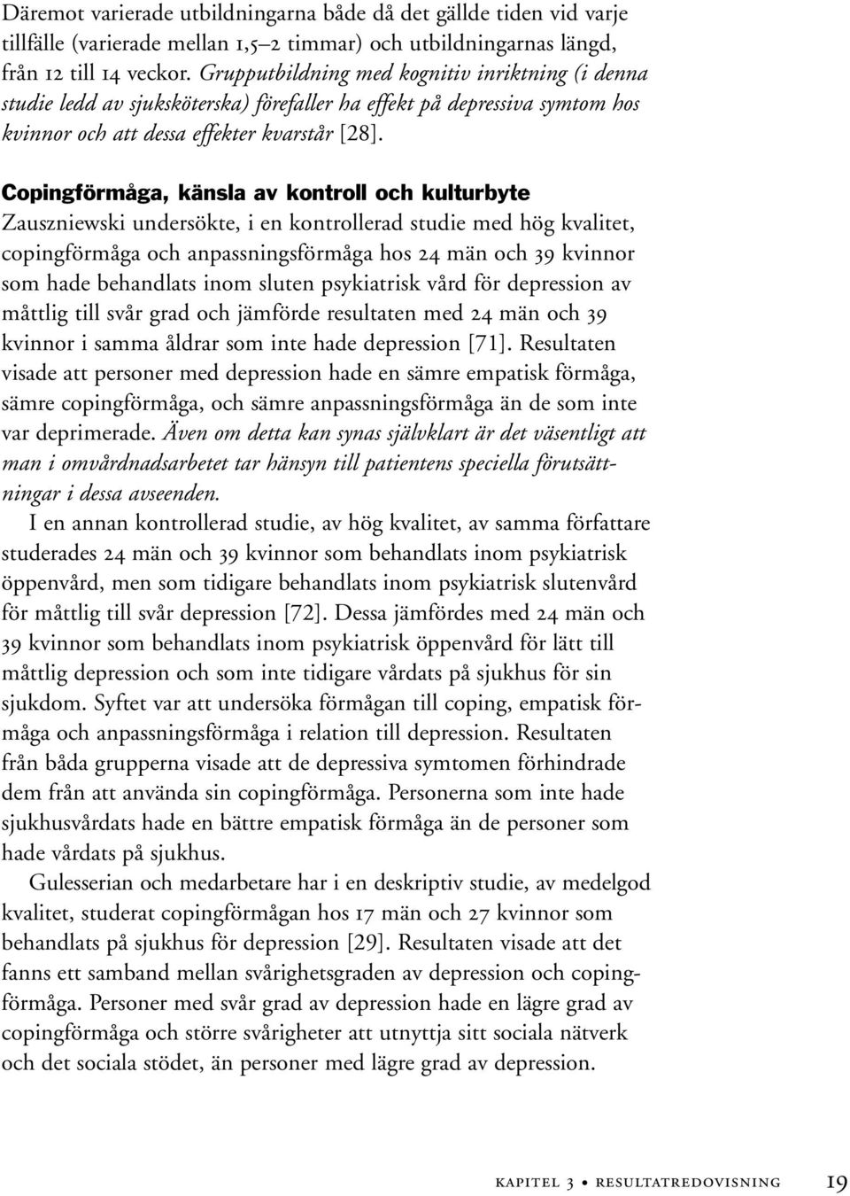 Copingförmåga, känsla av kontroll och kulturbyte Zauszniewski undersökte, i en kontrollerad studie med hög kvalitet, copingförmåga och anpassningsförmåga hos 24 män och 39 kvinnor som hade behandlats