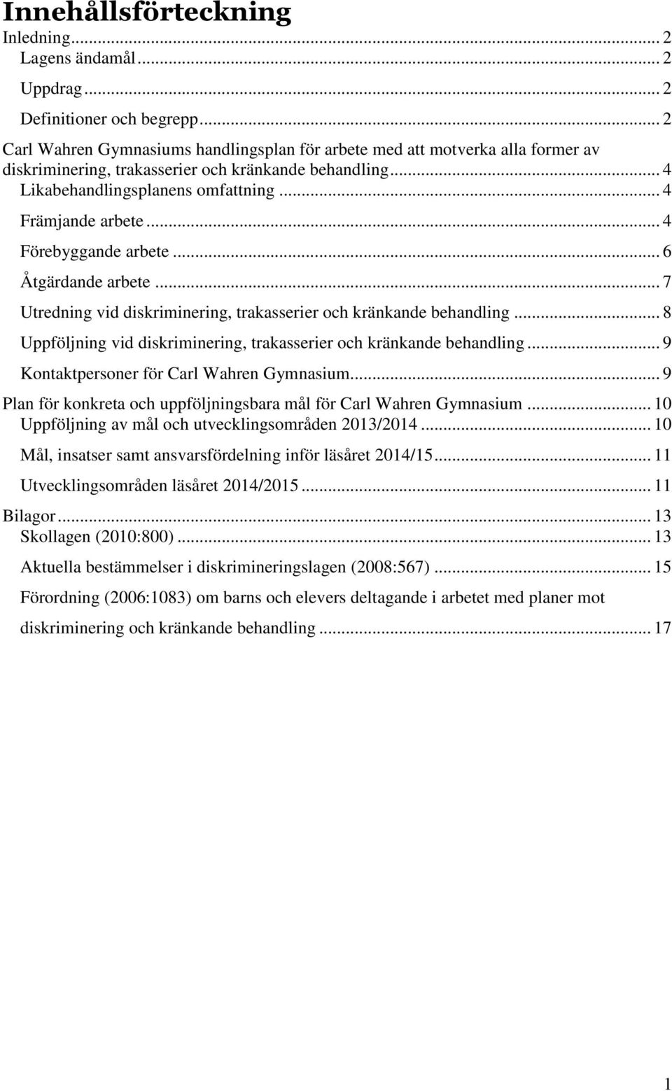 .. 4 Förebyggande arbete... 6 Åtgärdande arbete... 7 Utredning vid diskriminering, trakasserier och kränkande behandling... 8 Uppföljning vid diskriminering, trakasserier och kränkande behandling.