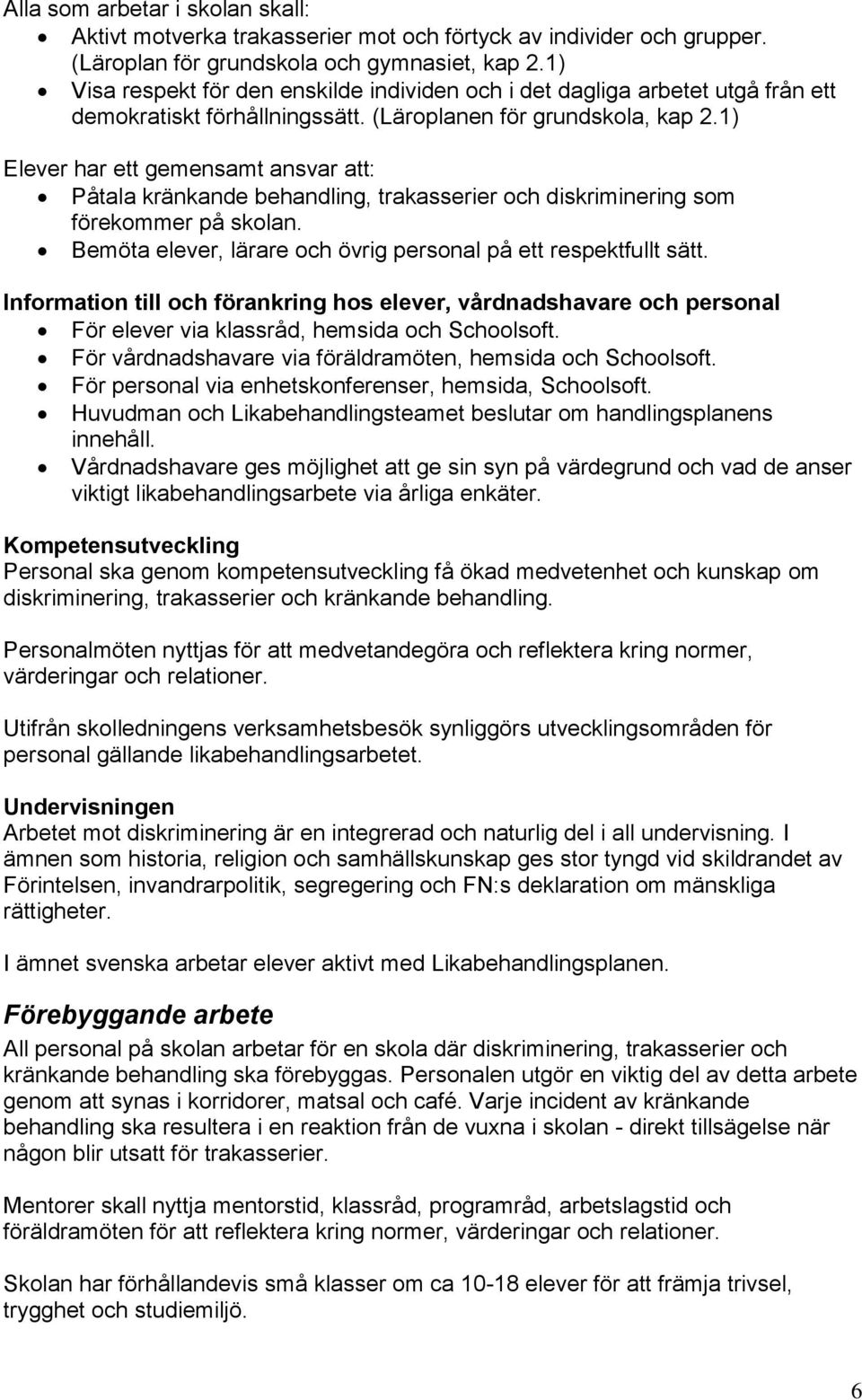 1) Elever har ett gemensamt ansvar att: Påtala kränkande behandling, trakasserier och diskriminering som förekommer på skolan. Bemöta elever, lärare och övrig personal på ett respektfullt sätt.