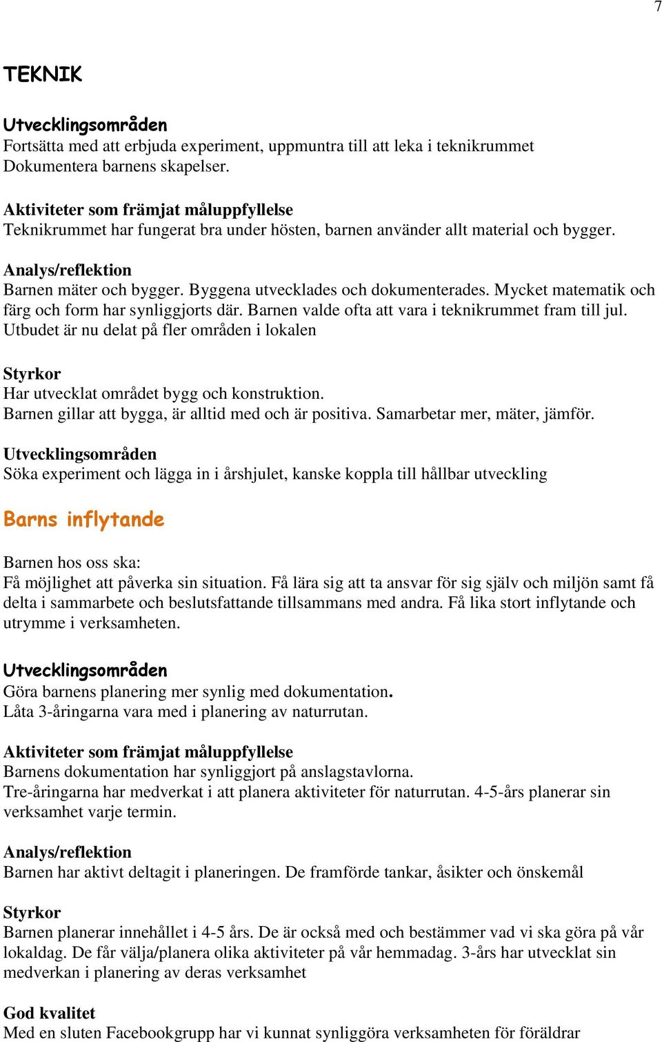 Mycket matematik och färg och form har synliggjorts där. Barnen valde ofta att vara i teknikrummet fram till jul.