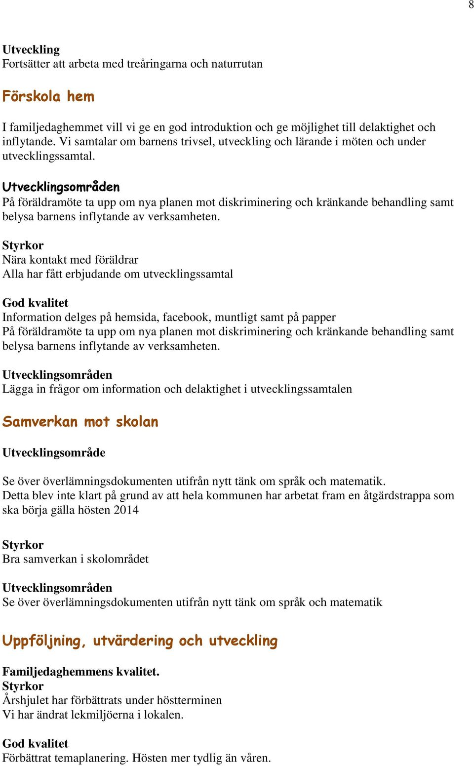 På föräldramöte ta upp om nya planen mot diskriminering och kränkande behandling samt belysa barnens inflytande av verksamheten.