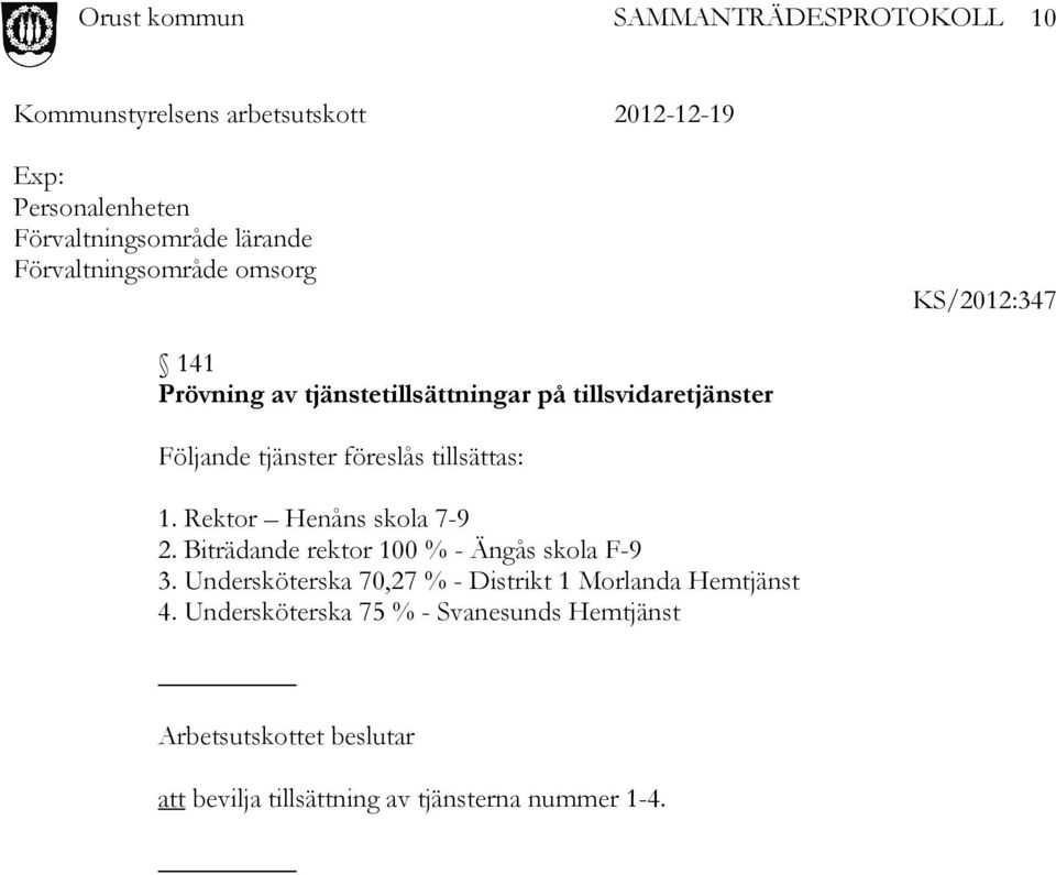 Rektor Henåns skola 7-9 2. Biträdande rektor 100 % - Ängås skola F-9 3.