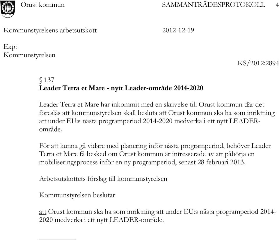 För att kunna gå vidare med planering inför nästa programperiod, behöver Leader Terra et Mare få besked om Orust kommun är intresserade av att påbörja en mobiliseringsprocess inför en ny