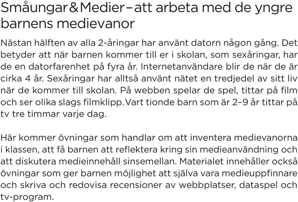 Sexåringar har alltså använt nätet en tredjedel av sitt liv när de kommer till skolan. På webben spelar de spel, tittar på film och ser olika slags filmklipp.