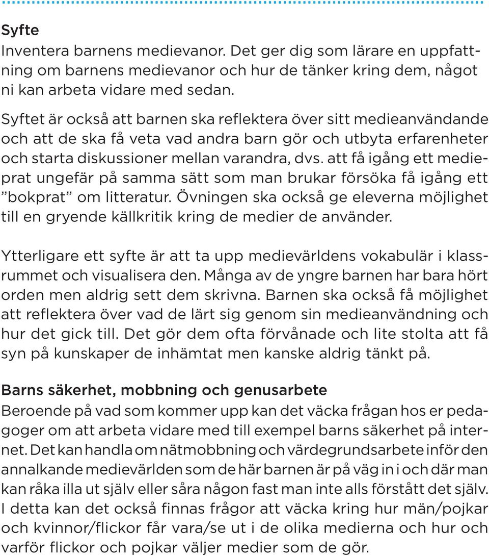 att få igång ett medieprat ungefär på samma sätt som man brukar försöka få igång ett bokprat om litteratur.