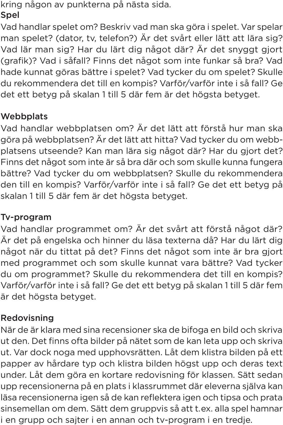 Skulle du rekommendera det till en kompis? Varför/varför inte i så fall? Ge det ett betyg på skalan 1 till 5 där fem är det högsta betyget. Webbplats Vad handlar webbplatsen om?