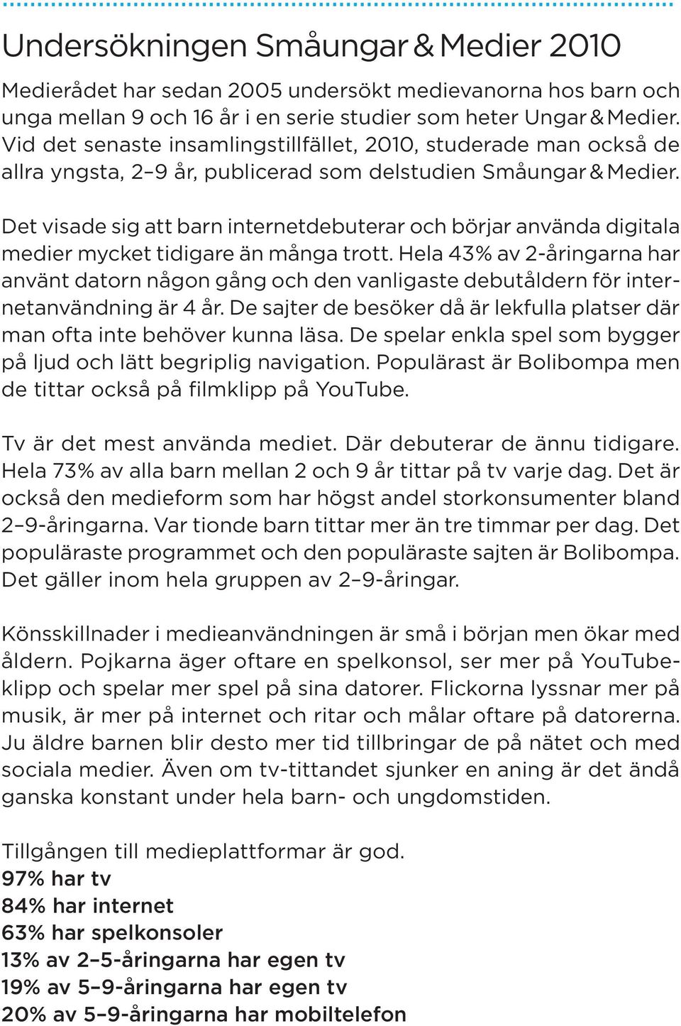 Det visade sig att barn internetdebuterar och börjar använda digitala medier mycket tidigare än många trott.