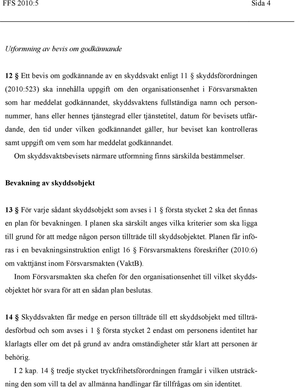 godkännandet gäller, hur beviset kan kontrolleras samt uppgift om vem som har meddelat godkännandet. Om skyddsvaktsbevisets närmare utformning finns särskilda bestämmelser.