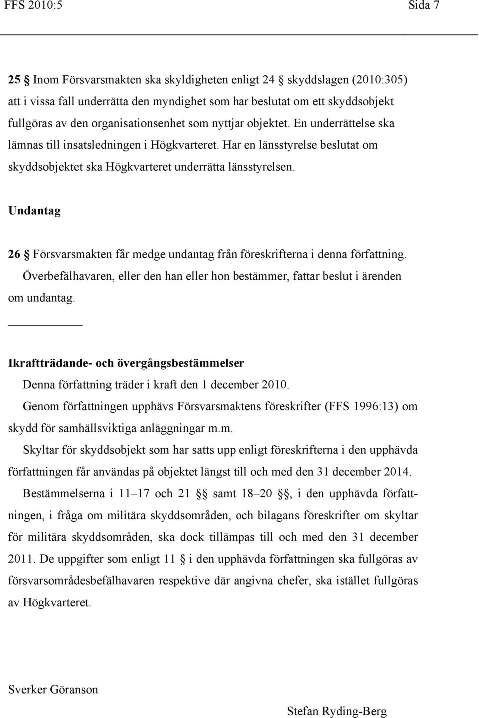 Undantag 26 Försvarsmakten får medge undantag från föreskrifterna i denna författning. Överbefälhavaren, eller den han eller hon bestämmer, fattar beslut i ärenden om undantag.