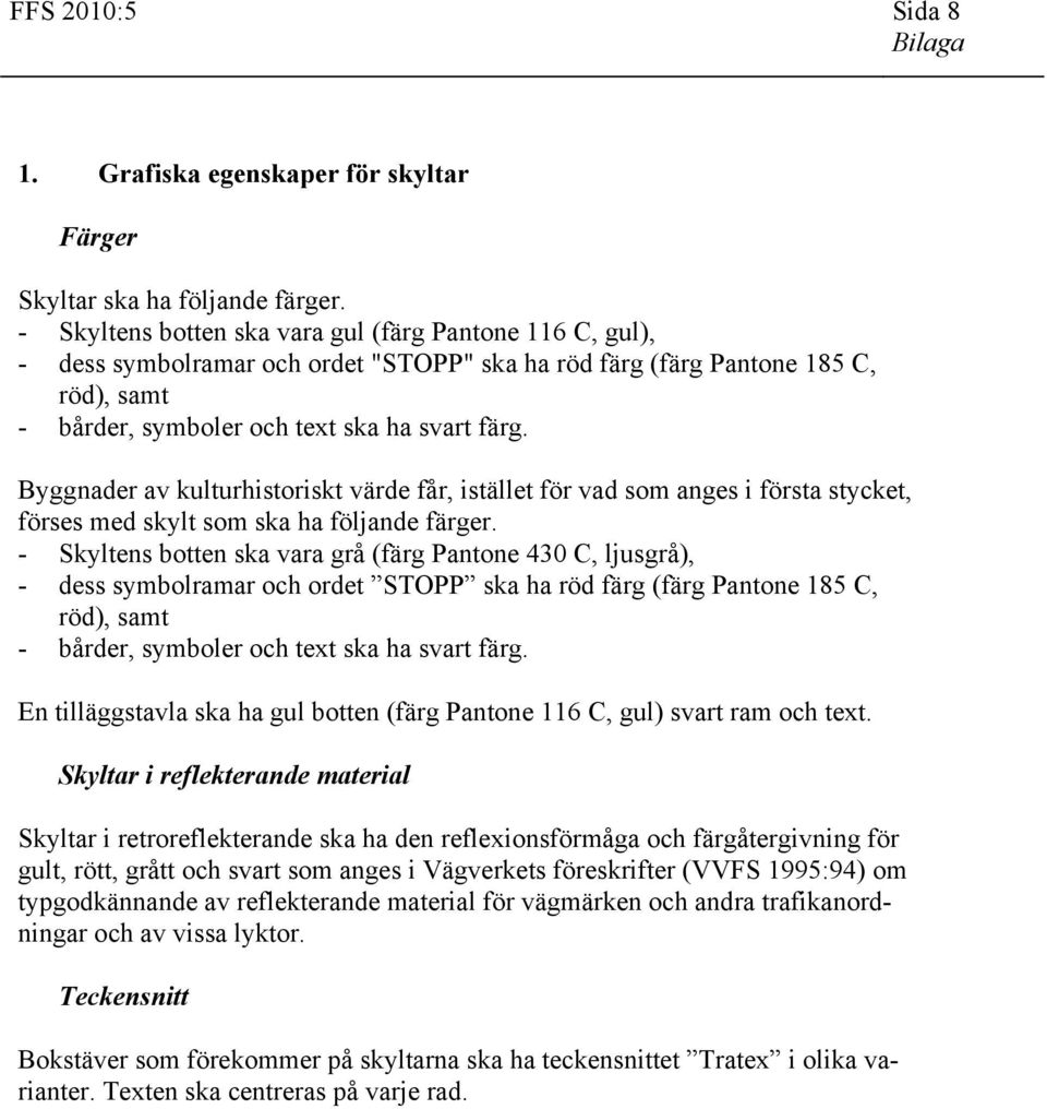 Byggnader av kulturhistoriskt värde får, istället för vad som anges i första stycket, förses med skylt som ska ha följande färger.